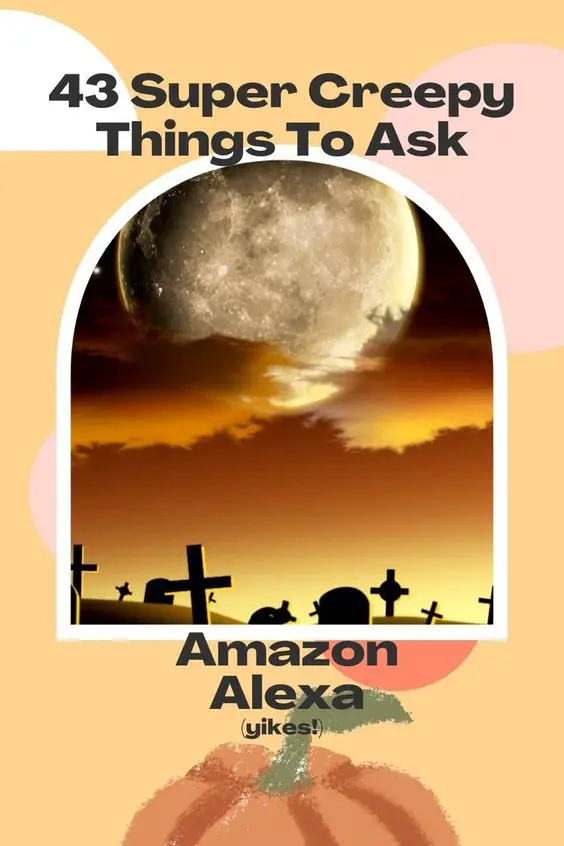 43-scary-things-to-ask-alexa-in-2023-7-is-creepy-onesmartcrib